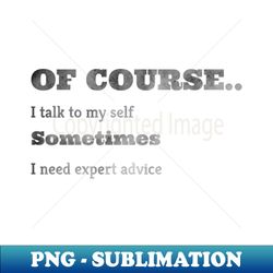 i talk to myself - Of Course I Talk to Myself Sometimes I Need Expert Advice Hidden - Creative Sublimation PNG Download - Vibrant and Eye-Catching Typography