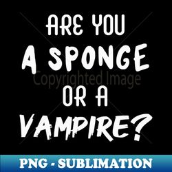 Are You a Sponge or a Vampire  Emotional  Quotes  Purple - Retro PNG Sublimation Digital Download - Create with Confidence