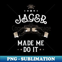 Jager Made Me Do It T I Shot Alcohol Whiskey Hangover - Unique Sublimation PNG Download - Perfect for Sublimation Art