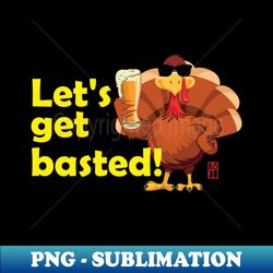 Lets get basted - Happy Thanksgiving Day - Good fun - PNG Sublimation Digital Download - Capture Imagination with Every Detail
