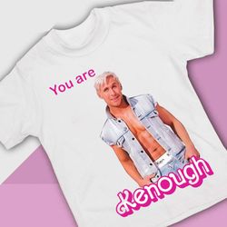you are kenough ryan gosling barbie shirt