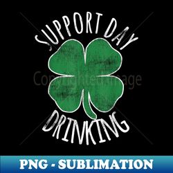 SUPPORT DAY DRINKING St Patricks Day Beer Shamrock Irish - Professional Sublimation Digital Download - Spice Up Your Sublimation Projects