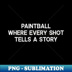 Paintball Where Every Shot Tells a Story - PNG Transparent Sublimation File - Spice Up Your Sublimation Projects
