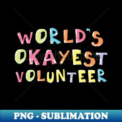 Worlds Okayest Volunteer Gift Idea - Vintage Sublimation PNG Download - Bold & Eye-catching