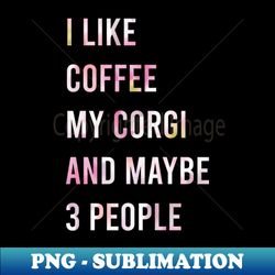 I Like Coffee My Corgi and Maybe 3 People  Coffee and Corgis  Coffee Lovers  Dog Owner  Funny Floral Style Idea Design - Creative Sublimation PNG Download - Perfect for Sublimation Art