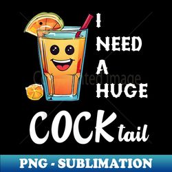 I Need a Huge COCKtail  Funny Adult Humor Drinking s - Vintage Sublimation PNG Download - Perfect for Sublimation Art