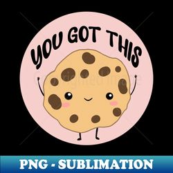 You got this a cute motivation cookie - Special Edition Sublimation PNG File - Revolutionize Your Designs