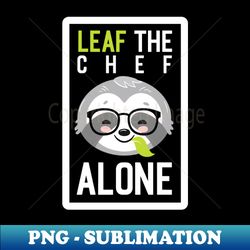 funny chef pun - leaf me alone - gifts for chefs - special edition sublimation png file - defying the norms