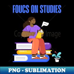 Foucs On Studies - Instant PNG Sublimation Download - Enhance Your Apparel with Stunning Detail