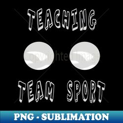 Teaching Is A Team Sport - Decorative Sublimation PNG File - Bring Your Designs to Life