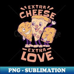 extra cheese extra love - PNG Sublimation Digital Download - Transform Your Sublimation Creations