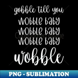 Thanksgiving Gobble till you wobble baby Graphic - Creative Sublimation PNG Download - Instantly Transform Your Sublimation Projects
