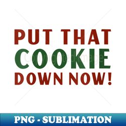 s put that cookie down now jingle funny christmas - exclusive sublimation digital file - boost your success with this inspirational png download