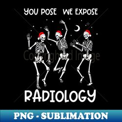 You Pose We Expose Radiology - Instant Sublimation Digital Download - Perfect for Sublimation Mastery