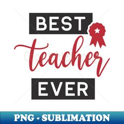 Best Teacher Ever - PNG Transparent Sublimation File - Fashionable and Fearless
