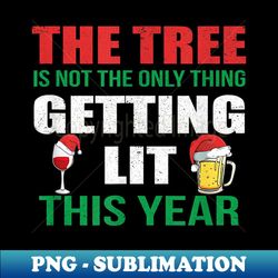 The Tree Is Not The Only Thing Getting Lit This Year Drinker - Creative Sublimation PNG Download - Perfect for Personalization