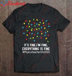 Everything Is Fine Christmas Lights Physics Teacher Gift T-Shirt, Christmas Tops On Sale  Wear Love, Share Beauty