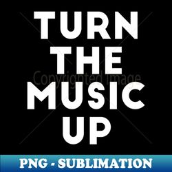 Turn The Music Up - High-Resolution PNG Sublimation File - Bring Your Designs to Life