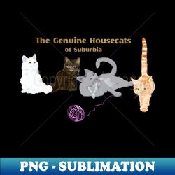 The Genuine Housecats of Suburbia - Sublimation-Ready PNG File - Vibrant and Eye-Catching Typography