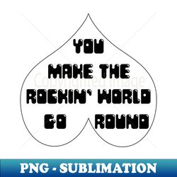 You make the rockin world go round - PNG Transparent Sublimation Design - Fashionable and Fearless