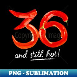 36th Birthday Gifts - 36 Years and still Hot - Aesthetic Sublimation Digital File - Create with Confidence