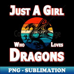 Just A Girl Who Loves Dragons - Instant PNG Sublimation Download - Fashionable and Fearless