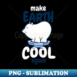 Make earth cool again - PNG Transparent Sublimation Design - Boost Your Success with this Inspirational PNG Download