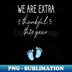 we are extra thankful this year pregnancy announcement thanksgiving tee fall thanksgiving halloween gift idea  momlife  new mother gift - high-quality png sublimation download - unleash your creativity