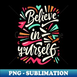 Belive in Yourself - Premium Sublimation Digital Download - Spice Up Your Sublimation Projects