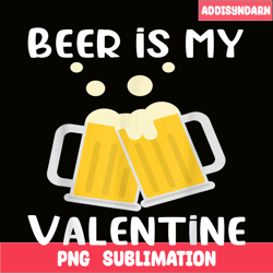 Beer Is My Valentine PNG Beer Lover PNG Beer Time PNG