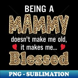 Being Mammy Doesnt Make Me Old Premium - Premium PNG Sublimation File - Perfect for Sublimation Art