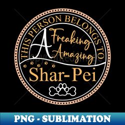 This person belongs to a freaking awesome Shar-Pei - Unique Sublimation PNG Download - Vibrant and Eye-Catching Typography