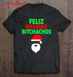 Feliz Navidad Bitchachos Funny Adult Humor Product T-Shirt, Men Christmas Shirts Family  Wear Love, Share Beauty