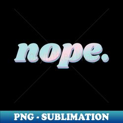nope - Stylish Sublimation Digital Download - Capture Imagination with Every Detail