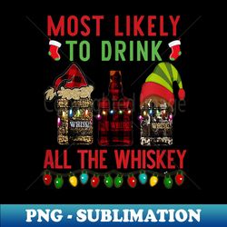 Most likely to drink all the whiskey Funny Family Christmas - High-Quality PNG Sublimation Download - Unleash Your Creativity