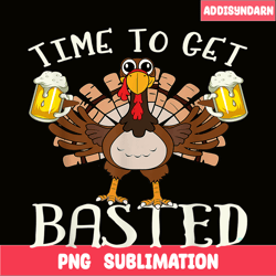 Time To Get Basted PNG Funny Beer Lovers PNG Drunk Turkey PNG