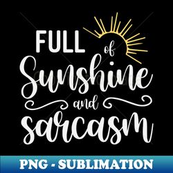 Full of Sunshine and Sarcasm  Funny Sunshine Quotes  Summer Gifts  Mothers Day Gift Idea - High-Quality PNG Sublimation Download - Perfect for Sublimation Mastery