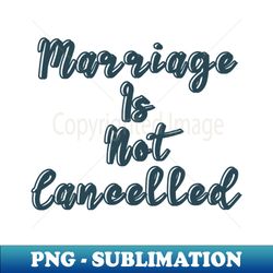 Marriage is Not cancelled - Sublimation-Ready PNG File - Unleash Your Creativity