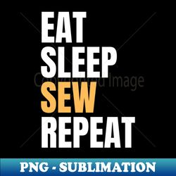 Eat Sleep Sew Repeat - Unique Sublimation PNG Download - Perfect for Creative Projects