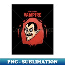 Thirst For Blood Vampire - Exclusive Sublimation Digital File - Boost Your Success with this Inspirational PNG Download
