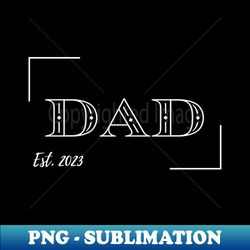 dad est 2023 fathers day baby announcement  daddy since 2023 fathers day gift for daddy new dad - premium sublimation digital download - spice up your sublimation projects
