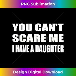 You Can't Scare Me I Have A Daughter Dad Father's Day - Futuristic PNG Sublimation File - Spark Your Artistic Genius