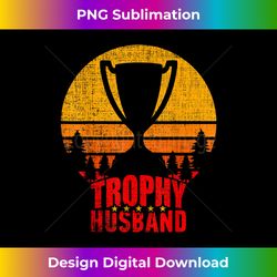 Trophy Husband Funny Best Father's Day Gift - Classic Sublimation PNG File - Chic, Bold, and Uncompromising