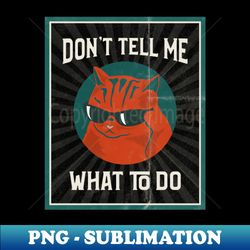 dont tell me what to do - signature sublimation png file - perfect for sublimation art