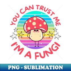 You can trust me Im a fungi - Trendy Sublimation Digital Download - Instantly Transform Your Sublimation Projects
