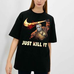 Just Kill It Shirt, JASON VOORHEESE Halloween Shirt, Scary Jason Voorhees Shirt, Friday the 13th Horror Movie Shirt, Hor