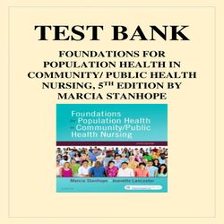 FOUNDATIONS FOR POPULATION HEALTH IN COMMUNITY- PUBLIC HEALTH NURSING, 5TH EDITION BY MARCIA STANHOPE TEST BANK
