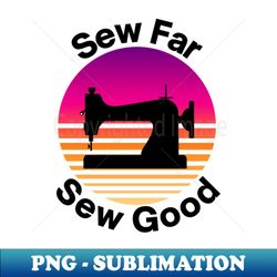Sew far sew good - Premium Sublimation Digital Download - Vibrant and Eye-Catching Typography