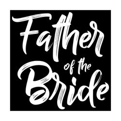 Father Of The Brige Svg, Trending Svg, Family Svg, Dad Svg, Daddy Svg, Dad Quote Svg, Love Dad Svg, Dad Lover, Dad Gift,