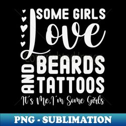 some girls love beards and tattoos its me im some girls  funny girls gift idea heart design - vintage sublimation png download - stunning sublimation graphics